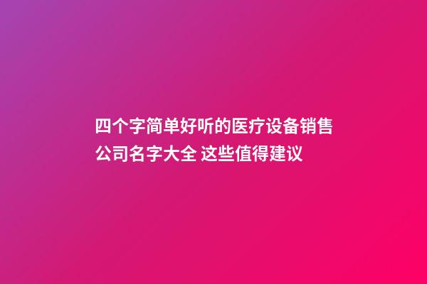 四个字简单好听的医疗设备销售公司名字大全 这些值得建议